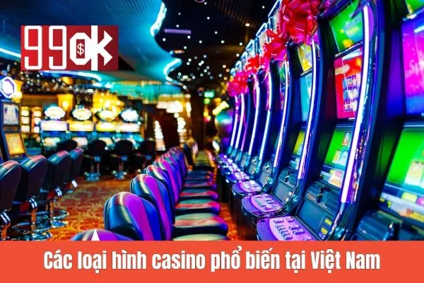 Các loại hình casino phổ biến tại Việt Nam