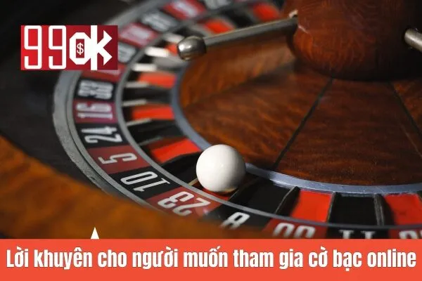 Lời khuyên cho người muốn tham gia cờ bạc online