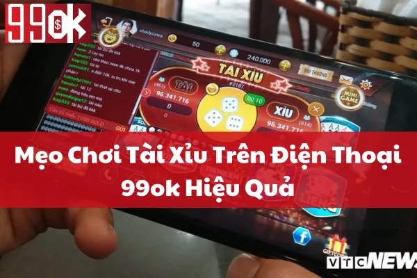 Mẹo Chơi Tài Xỉu Trên Điện Thoại 99ok Hiệu Quả